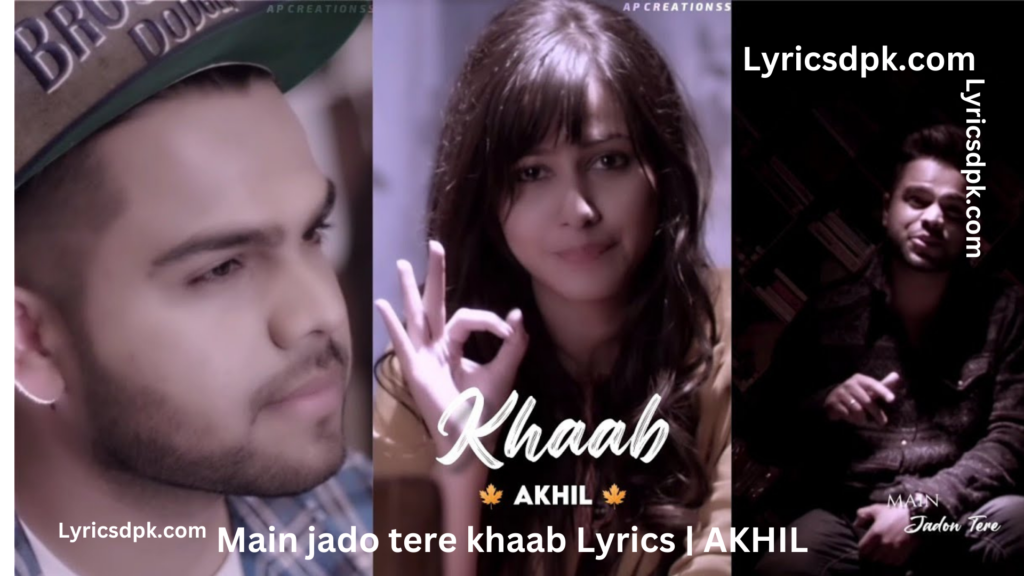 Main jado tere khaab Lyrics AKHIL